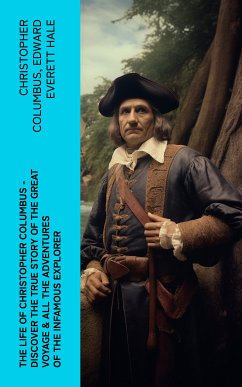 The Life of Christopher Columbus – Discover The True Story of the Great Voyage & All the Adventures of the Infamous Explorer (eBook, ePUB) - Columbus, Christopher; Hale, Edward Everett