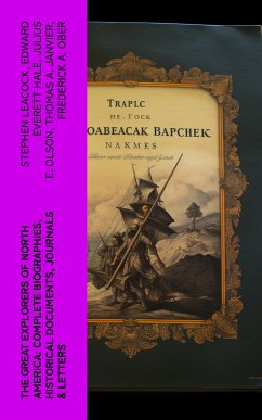 The Great Explorers of North America: Complete Biographies, Historical Documents, Journals & Letters (eBook, ePUB) - Leacock, Stephen; Hale, Edward Everett; Olson, Julius E.; Janvier, Thomas A.; Ober, Frederick A.; Colby, Charles W.; Hodges, Elizabeth