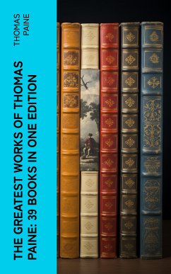 The Greatest Works of Thomas Paine: 39 Books in One Edition (eBook, ePUB) - Paine, Thomas