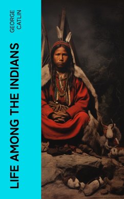 Life Among the Indians (eBook, ePUB) - Catlin, George