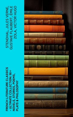 French Literature Classics - Ultimate Collection: 90+ Novels, Stories, Poems, Plays & Philosophy (eBook, ePUB) - Stendhal; Verne, Jules; Flaubert, Gustave; Zola, Émile; Hugo, Victor; Maupassant, Guy de; Rousseau, Jean-Jacques; Rabelais, François; Sand, George; Proust, Marcel; Leroux, Gaston; Baudelaire, Charles; Molière; Corneille, Pierre; Racine, Jean; Voltaire; Laclos, Pierre Choderlos de; pere, Alexandre Dumas; Dumas, Alexandre, fils