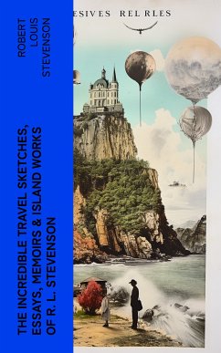 The Incredible Travel Sketches, Essays, Memoirs & Island Works of R. L. Stevenson (eBook, ePUB) - Stevenson, Robert Louis