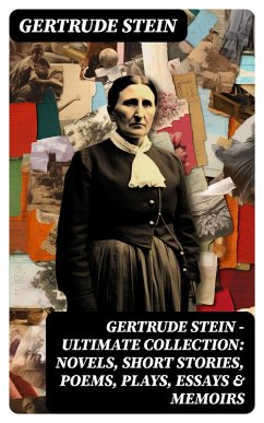 Gertrude Stein - Ultimate Collection: Novels, Short Stories, Poems, Plays, Essays & Memoirs (eBook, ePUB) - Stein, Gertrude