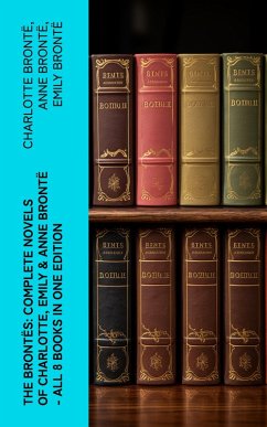 The Brontës: Complete Novels of Charlotte, Emily & Anne Brontë - All 8 Books in One Edition (eBook, ePUB) - Brontë, Charlotte; Brontë, Anne; Brontë, Emily