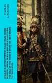 CHARLES EASTMAN Premium Collection: Indian Boyhood, Indian Heroes and Great Chieftains, The Soul of the Indian & From the Deep Woods to Civilization (eBook, ePUB)