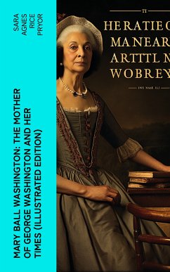 Mary Ball Washington: The Mother of George Washington and her Times (Illustrated Edition) (eBook, ePUB) - Pryor, Sara Agnes Rice