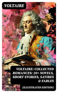 Voltaire: Collected Romances: 20+ Novels, Short Stories, Satires & Fables (Illustrated Edition) (eBook, ePUB) - Voltaire