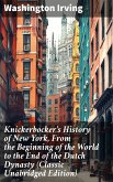 Knickerbocker's History of New York, From the Beginning of the World to the End of the Dutch Dynasty (Classic Unabridged Edition) (eBook, ePUB)