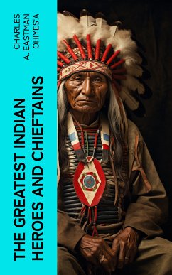 The Greatest Indian Heroes and Chieftains (eBook, ePUB) - OhiyeS'a, Charles A. Eastman