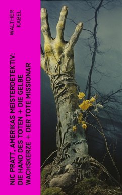 Nic Pratt, Amerikas Meisterdetektiv: Die Hand des Toten + Die gelbe Wachskerze + Der tote Missionar (eBook, ePUB) - Kabel, Walther