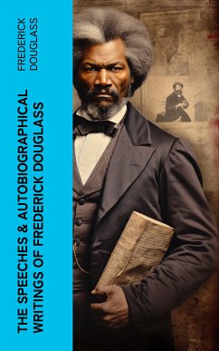 The Speeches & Autobiographical Writings of Frederick Douglass (eBook, ePUB) - Douglass, Frederick