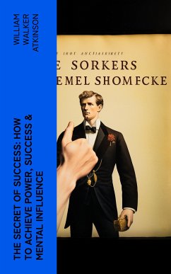 The Secret of Success: How to Achieve Power, Success & Mental Influence (eBook, ePUB) - Atkinson, William Walker