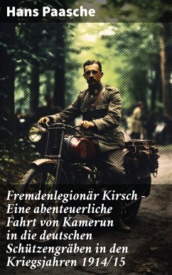 Fremdenlegionär Kirsch - Eine abenteuerliche Fahrt von Kamerun in die deutschen Schützengräben in den Kriegsjahren 1914/15 (eBook, ePUB) - Paasche, Hans