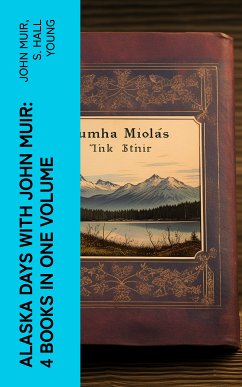 Alaska Days with John Muir: 4 Books in One Volume (eBook, ePUB) - Muir, John; Young, S. Hall