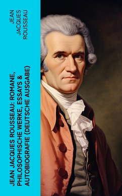 Jean Jacques Rousseau: Romane, Philosophische Werke, Essays & Autobiografie (Deutsche Ausgabe) (eBook, ePUB) - Rousseau, Jean Jacques