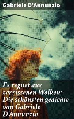 Es regnet aus zerrissenen Wolken: Die schönsten gedichte von Gabriele D'Annunzio (eBook, ePUB) - D'Annunzio, Gabriele