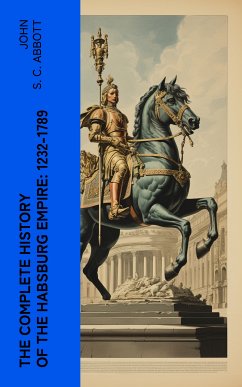 The Complete History of the Habsburg Empire: 1232-1789 (eBook, ePUB) - Abbott, John S. C.