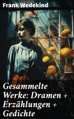 Gesammelte Werke: Dramen + Erzählungen + Gedichte (eBook, ePUB) - Wedekind, Frank