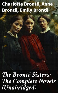 The Brontë Sisters: The Complete Novels (Unabridged) (eBook, ePUB) - Brontë, Charlotte; Brontë, Anne; Brontë, Emily