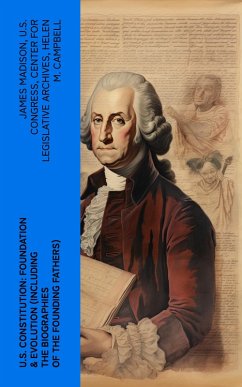 U.S. Constitution: Foundation & Evolution (Including the Biographies of the Founding Fathers) (eBook, ePUB) - Madison, James; Congress, U. S.; Archives, Center for Legislative; Campbell, Helen M.