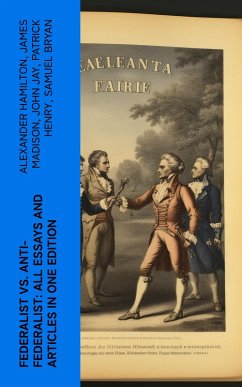 Federalist vs. Anti-Federalist: ALL Essays and Articles in One Edition (eBook, ePUB) - Hamilton, Alexander; Madison, James; Jay, John; Henry, Patrick; Bryan, Samuel