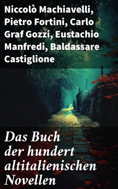 Das Buch der hundert altitalienischen Novellen (eBook, ePUB) - Machiavelli, Niccolò; Pietro Fortini; Gozzi, Carlo Graf; Manfredi, Eustachio; Castiglione, Baldassare; Molza, Francesco; Motense, Liberale; Fiorentino, Ser Giovanni; da Porto, Luigi