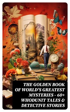 The Golden Book of World's Greatest Mysteries - 60+ Whodunit Tales & Detective Stories (eBook, ePUB) - Twain, Mark; Benson, E. F.; James, M. R.; Hoffmann, E. T. A.; Chekhov, Anton; Green, Anna Katherine; Harvey, W. F.; O'Brien, Fitz-James; Rickford, Katherine; Younger, Pliny The; Blavatsky, Helena; Poe, Edgar Allan; Doyle, A. Conan; Adam, Villiers; Moffett, C.; Marryat, F.; Gautier, Théopile; Hearn, L.; Fernando, C. B.; Stevenson, R. L.; Hanshew, T. W.; Anderson, R.; Maupassant, Guy de; Cram, R. A.; French, Joseph L.; Hardy, Thomas; Archer, William; Matthews, Brander; Bierce, Ambrose; Hawthorne,