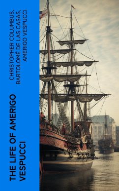 The Life of Amerigo Vespucci (eBook, ePUB) - Columbus, Christopher; De Casas, Bartolomé Las; Vespucci, Amerigo