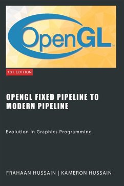 OpenGL Fixed Pipeline to Modern Pipeline: Evolution in Graphics Programming (eBook, ePUB) - Hussain, Kameron; Hussain, Frahaan