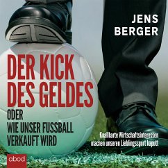 Der Kick des Geldes oder wie unser Fußball verkauft wird (MP3-Download) - Berger, Jens