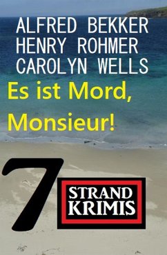 Es ist Mord, Monsieur! 7 Strandkrimis (eBook, ePUB) - Bekker, Alfred; Rohmer, Henry; Wells, Carolyn