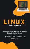 Linux For Beginners: The Comprehensive Guide To Learning Linux Operating System And Mastering Linux Command Line Like A Pro (eBook, ePUB)