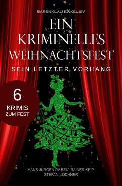 Ein kriminelles Weihnachtsfest - Sein letzter Vorhang (eBook, ePUB) - Raben, Hans-Jürgen; Keip, Rainer; Lochner, Stefan