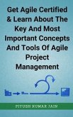 Get Agile Certified & Learn About The Key And Most Important Concepts And Tools Of Agile Project Management (eBook, ePUB) Get Agile Certified & Learn About The Key And Most Important Concepts And Tools Of Agile Project Management (eBook, ePUB)