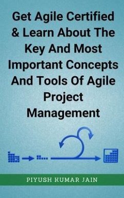 Get Agile Certified & Learn About The Key And Most Important Concepts And Tools Of Agile Project Management (eBook, ePUB) - Jain, Piyush Kumar