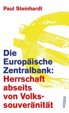 Die Europäische Zentralbank: Herrschaft abseits von Volkssouveränität - Steinhardt, Paul