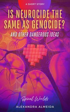 Is Neurocide the Same as Genocide? And Other Dangerous Ideas (Spiral Worlds) (eBook, ePUB) - Almeida, Alexandra