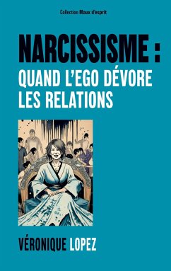 Narcissisme : quand l'ego dévore les relations - Lopez, Véronique