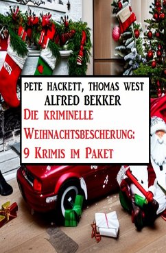 Die kriminelle Weihnachtsbescherung: 9 Krimis im Paket (eBook, ePUB) - Bekker, Alfred; West, Thomas; Hackett, Pete