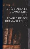 Die Öffentliche Gesundheits- Und Krankenpflege Der Stadt Berlin