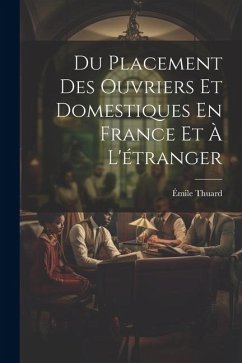 Du Placement Des Ouvriers Et Domestiques En France Et À L'étranger - Thuard, Émile