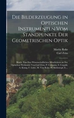 Die Bilderzeugung in Optischen Instrumenten Vom Standpunkte Der Geometrischen Optik - Zeiss, Carl; Rohr, Moritz