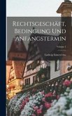 Rechtsgeschäft, Bedingung Und Anfangstermin; Volume 1