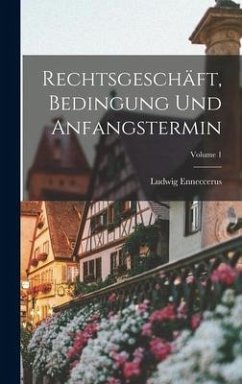 Rechtsgeschäft, Bedingung Und Anfangstermin; Volume 1 - Enneccerus, Ludwig