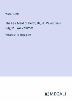 The Fair Maid of Perth; Or, St. Valentine's Day, In Two Volumes - Scott, Walter