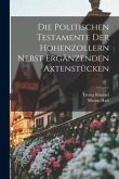 Die Politischen Testamente der Hohenzollern Nebst Ergänzenden Aktenstücken