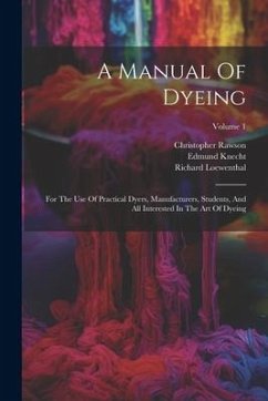 A Manual Of Dyeing - Knecht, Edmund; Rawson, Christopher; Loewenthal, Richard