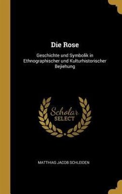 Die Rose - Schleiden, Matthias Jacob