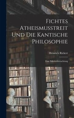 Fichtes Atheismusstreit und die Kantische Philosophie; eine Säkularbetrachtung - Rickert, Heinrich