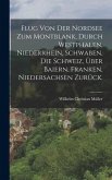 Flug von der Nordsee zum Montblank, durch Westphalen, Niederrhein, Schwaben, die Schweiz, über Baiern, Franken, Niedersachsen zurück.